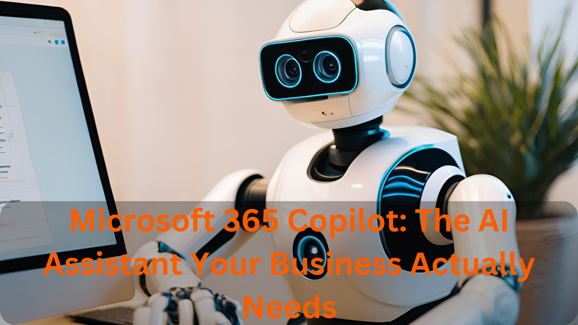 Microsoft 365 Copilot: The AI Assistant Your Business Actually Needs